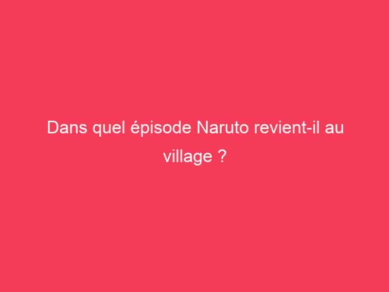 Dans quel épisode Naruto revientil au village ? Guide Achat Gamer