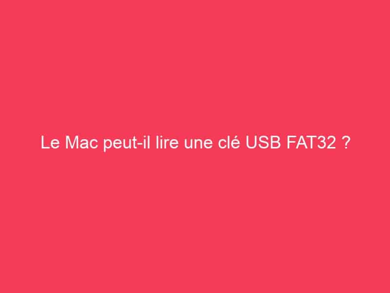 Le Mac peutil lire une clé USB FAT32 ? Guide Achat Gamer