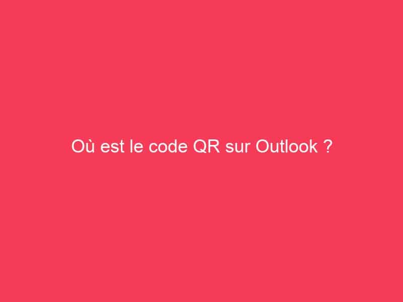 Où est le code QR sur Outlook ? Guide Achat Gamer
