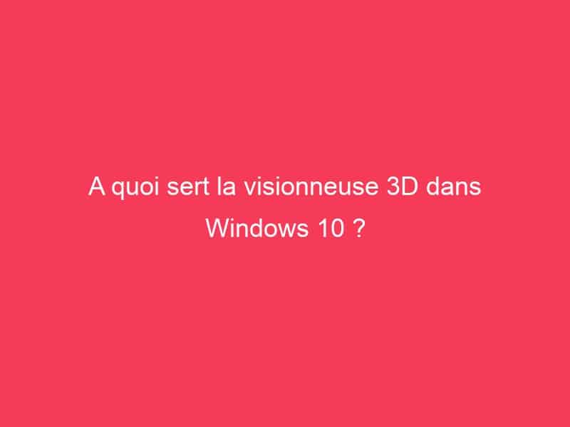 A quoi sert la visionneuse 3D dans Windows 10 ? - Guide Achat Gamer