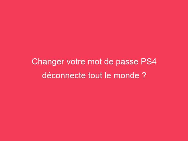 Changer votre mot de passe PS4 déconnecte tout le monde ? Guide Achat Gamer