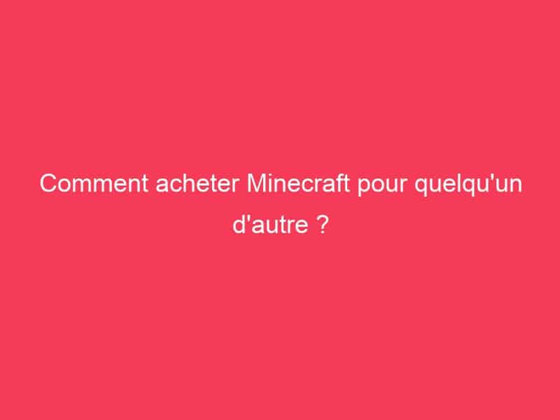 Comment acheter Minecraft pour quelqu'un d'autre ? - Guide Achat Gamer