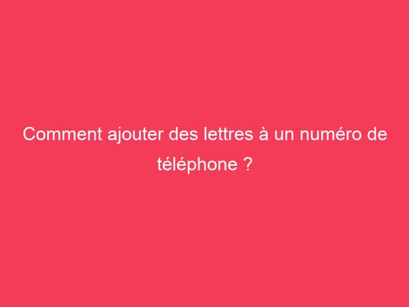 Comment ajouter des lettres à un numéro de téléphone ? Guide Achat Gamer