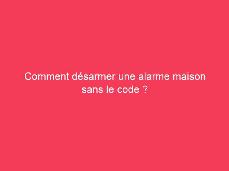 Comment Faire Quand On A Pas Le Code Alarme Maison