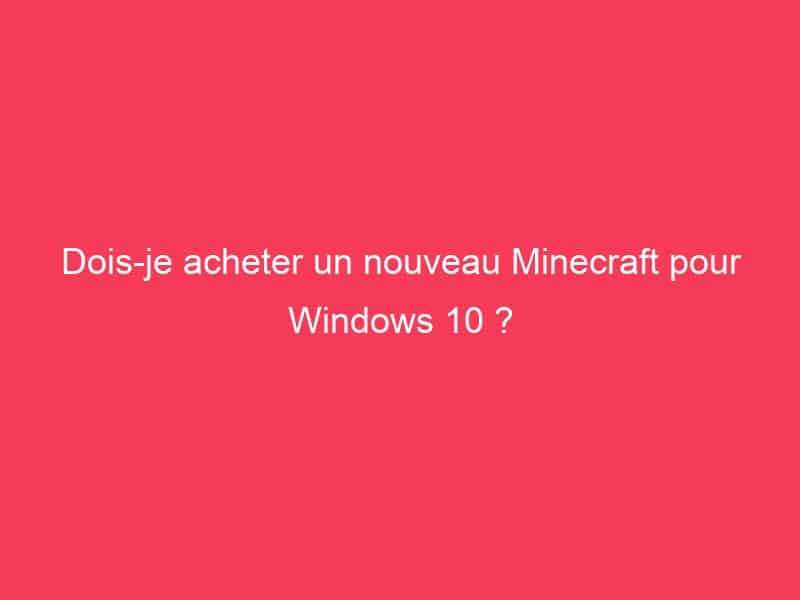 Dois-je acheter un nouveau Minecraft pour Windows 10 ? - Guide Achat Gamer
