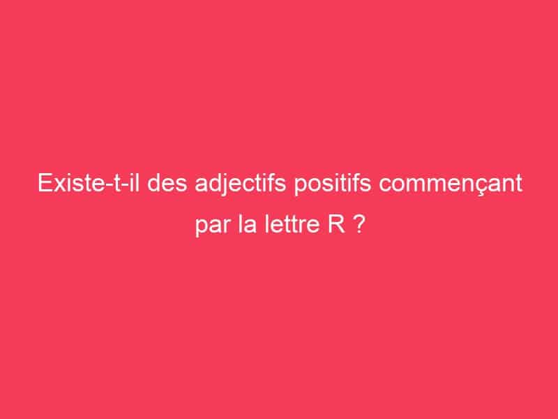 Existetil des adjectifs positifs commençant par la lettre R ? Guide Achat Gamer