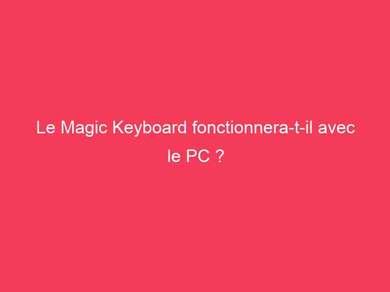 Key Magic Pc Le Magic Keyboard fonctionnera-t-il avec le PC ? - Guide Achat Gamer