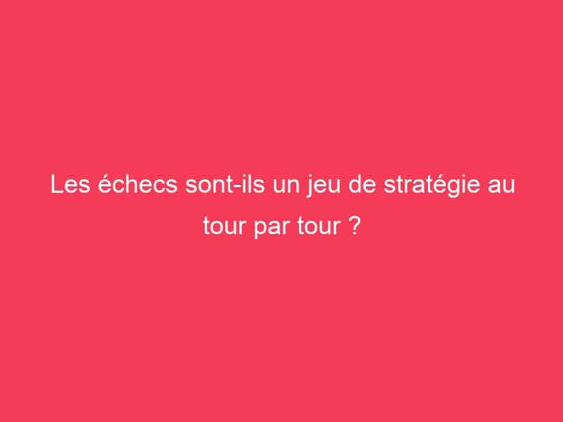 Les échecs sontils un jeu de stratégie au tour par tour ? Guide Achat Gamer