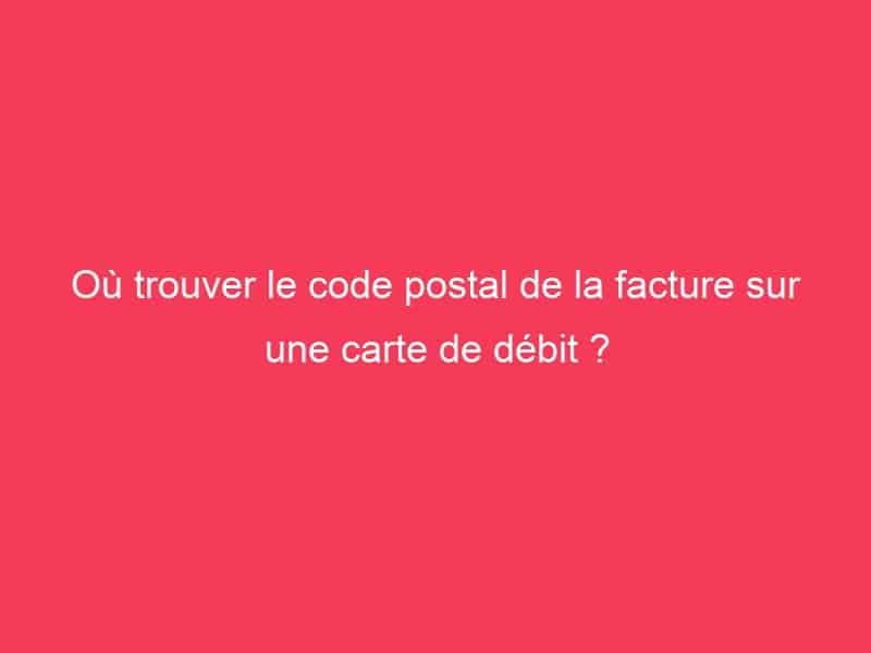 Où trouver le code postal de la facture sur une carte de débit ? Guide Achat Gamer