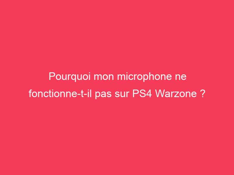 Pourquoi mon microphone ne pas sur PS4 Warzone ? Guide Achat Gamer