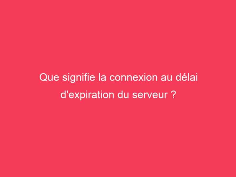 Que signifie la connexion au délai d